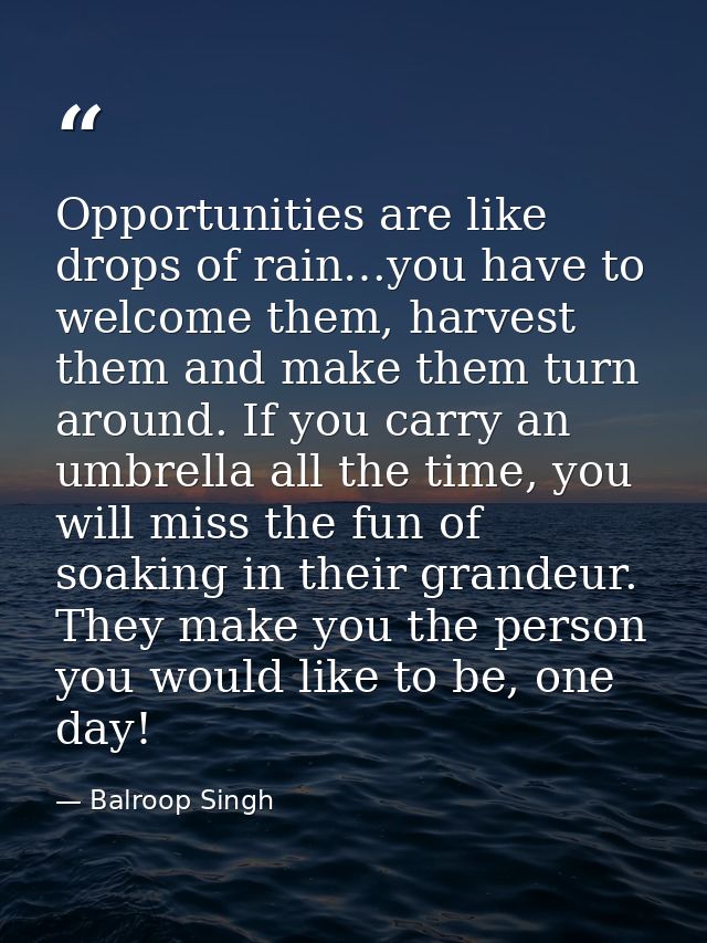 Opportunities are like drops of rain…you have to welcome them, harvest them and make them turn around. If you carry an u — Balroop Singh