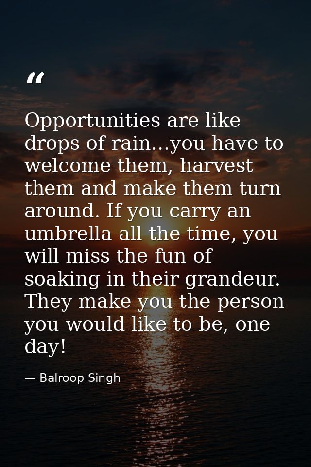 Opportunities are like drops of rain…you have to welcome them, harvest them and make them turn around. If you carry an u — Balroop Singh
