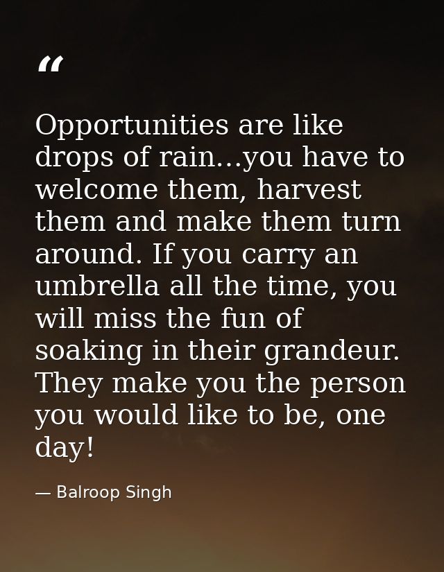 Opportunities are like drops of rain…you have to welcome them, harvest them and make them turn around. If you carry an u — Balroop Singh