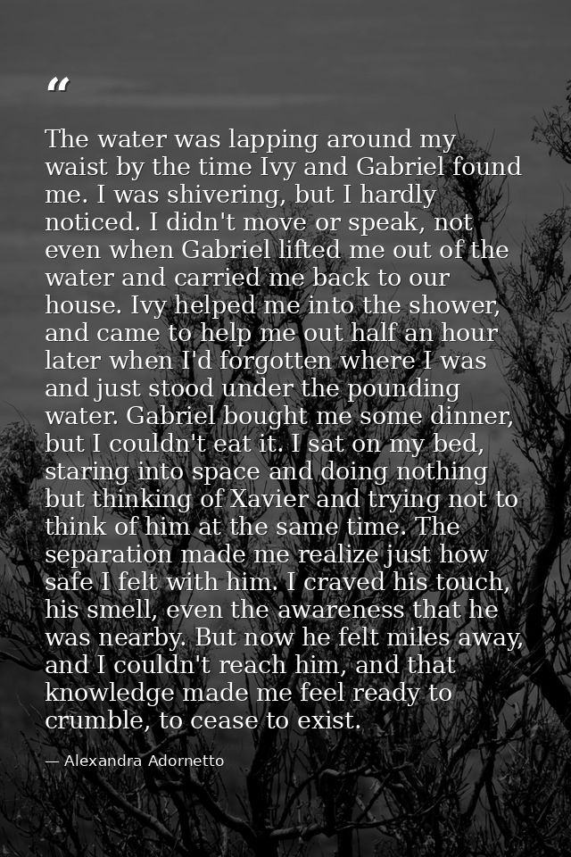 The water was lapping around my waist by the time Ivy and Gabriel found me. I was shivering, but I hardly noticed. I did — Alexandra Adornetto