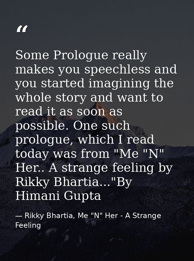 Some Prologue really makes you speechless and you started imagining the whole story and want to read it as soon as possi — Rikky Bhartia, Me "N" Her - A Strange Feeling