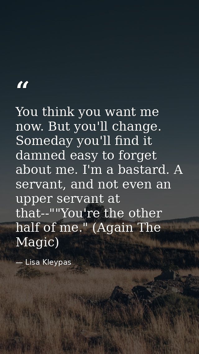 You think you want me now. But you'll change. Someday you'll find it damned easy to forget about me. I'm a bastard. A se — Lisa Kleypas