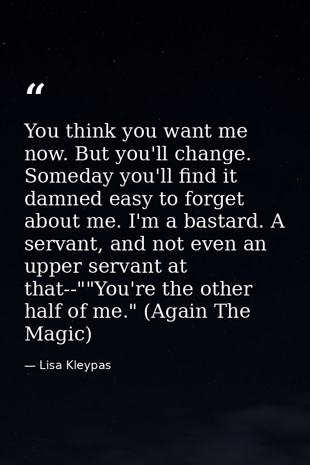 You think you want me now. But you'll change. Someday you'll find it damned easy to forget about me. I'm a bastard. A se — Lisa Kleypas