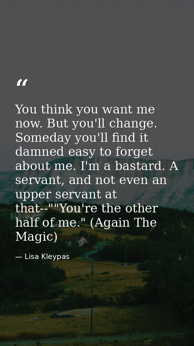 You think you want me now. But you'll change. Someday you'll find it damned easy to forget about me. I'm a bastard. A se — Lisa Kleypas