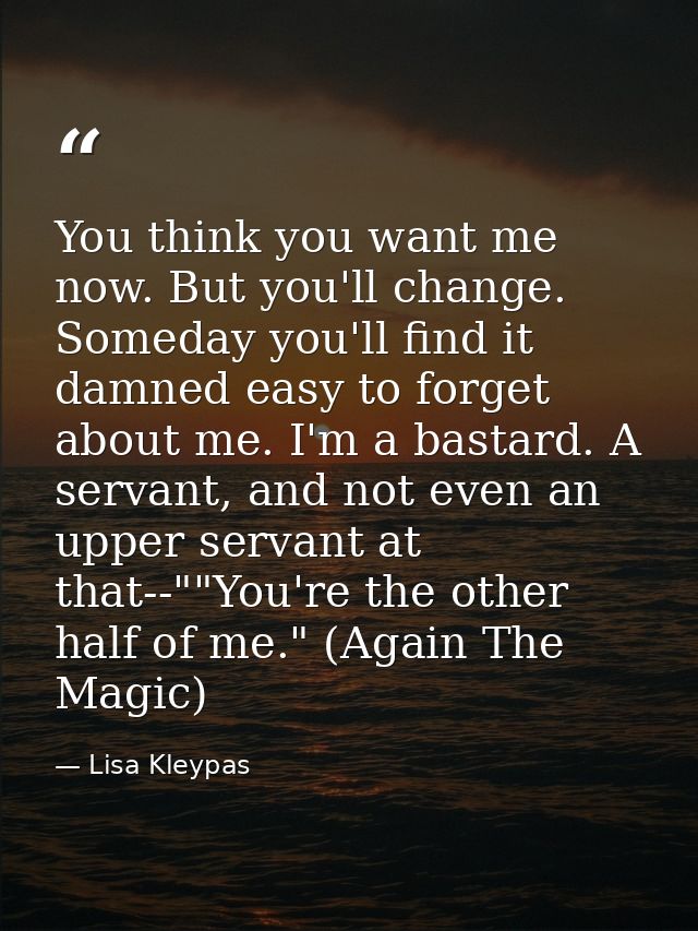 You think you want me now. But you'll change. Someday you'll find it damned easy to forget about me. I'm a bastard. A se — Lisa Kleypas