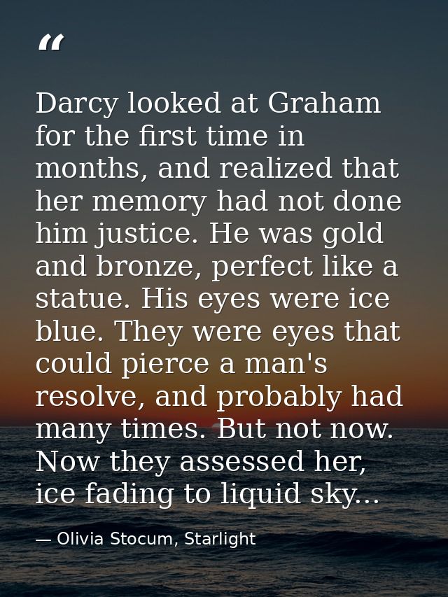 Darcy looked at Graham for the first time in months, and realized that her memory had not done him justice. He was gold  — Olivia Stocum, Starlight