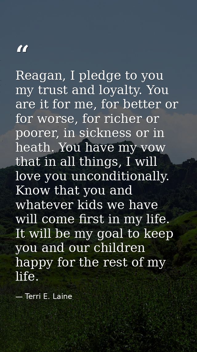 Reagan, I pledge to you my trust and loyalty. You are it for me, for better or for worse, for richer or poorer, in sickn — Terri E. Laine