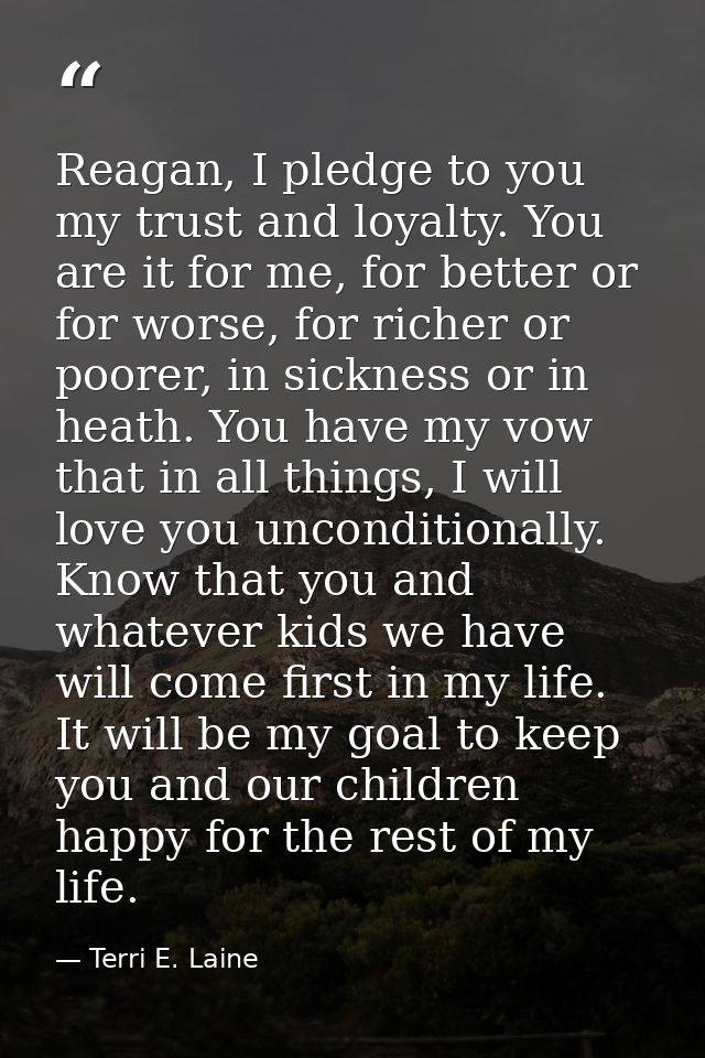 Reagan, I pledge to you my trust and loyalty. You are it for me, for better or for worse, for richer or poorer, in sickn — Terri E. Laine