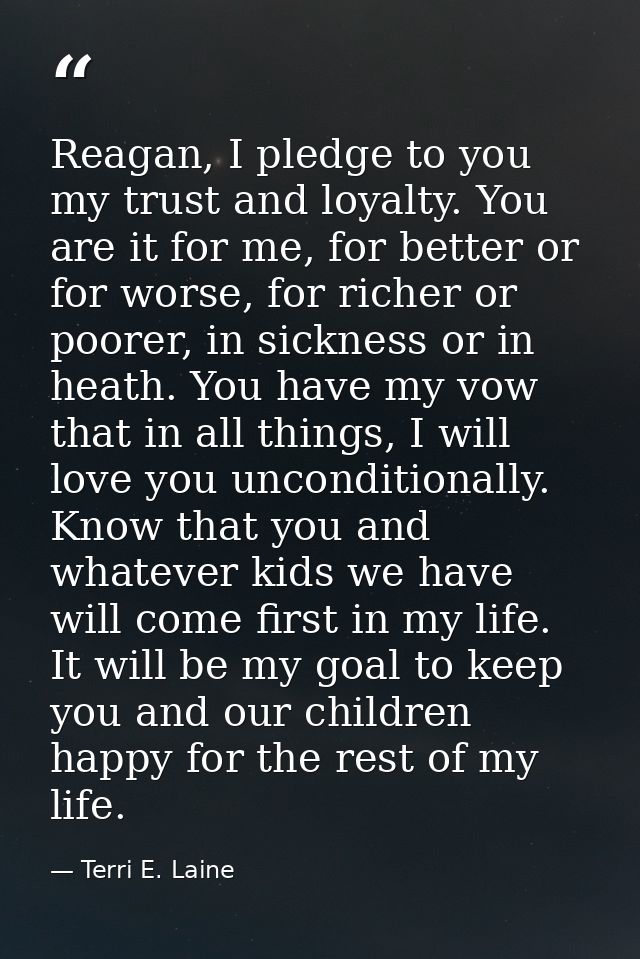 Reagan, I pledge to you my trust and loyalty. You are it for me, for better or for worse, for richer or poorer, in sickn — Terri E. Laine