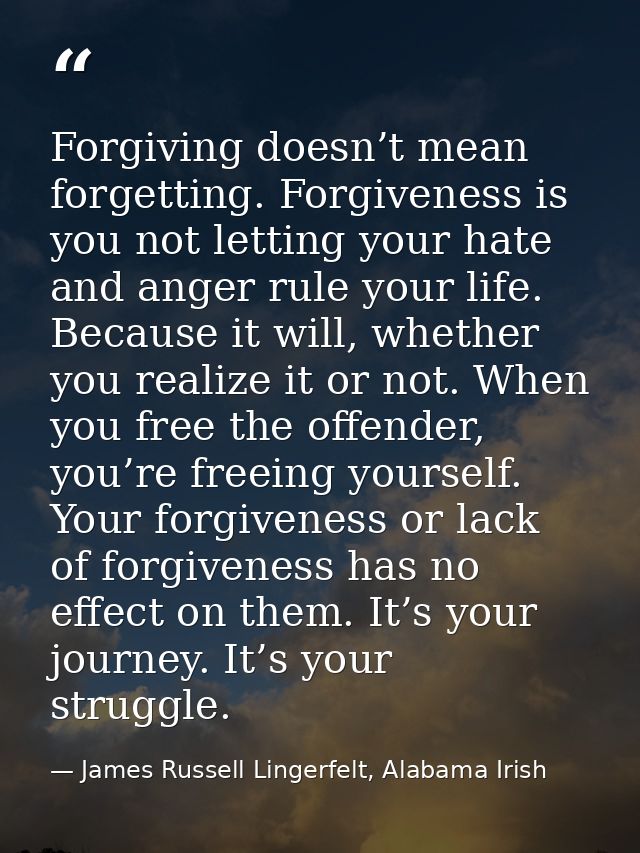 Forgiving doesn’t mean forgetting. Forgiveness is you not letting your hate and anger rule your life. Because it will, w — James Russell Lingerfelt, Alabama Irish
