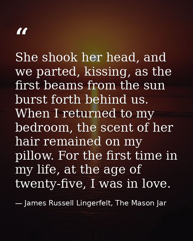 She shook her head, and we parted, kissing, as the first beams from the sun burst forth behind us. When I returned to my — James Russell Lingerfelt, The Mason Jar