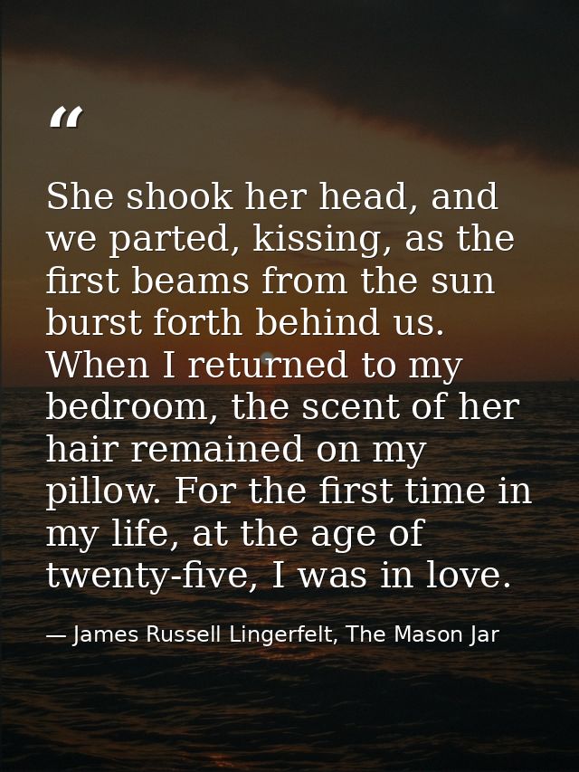 She shook her head, and we parted, kissing, as the first beams from the sun burst forth behind us. When I returned to my — James Russell Lingerfelt, The Mason Jar