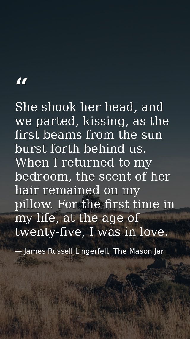 She shook her head, and we parted, kissing, as the first beams from the sun burst forth behind us. When I returned to my — James Russell Lingerfelt, The Mason Jar