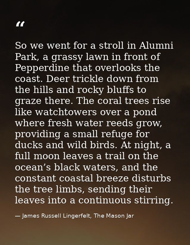 So we went for a stroll in Alumni Park, a grassy lawn in front of Pepperdine that overlooks the coast. Deer trickle down — James Russell Lingerfelt, The Mason Jar