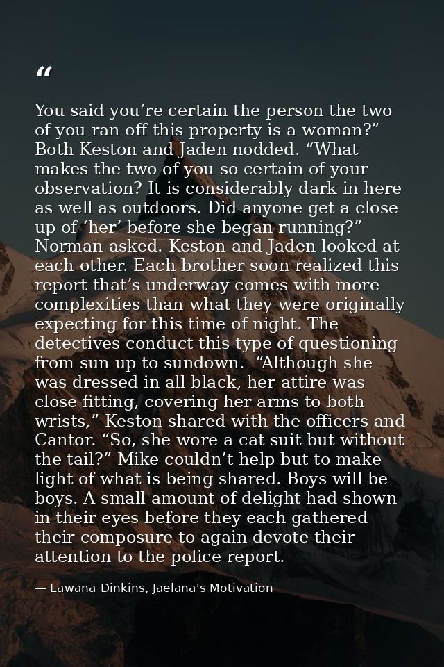 You said you’re certain the person the two of you ran off this property is a woman?” Both Keston and Jaden nodded. “What — Lawana Dinkins, Jaelana's Motivation