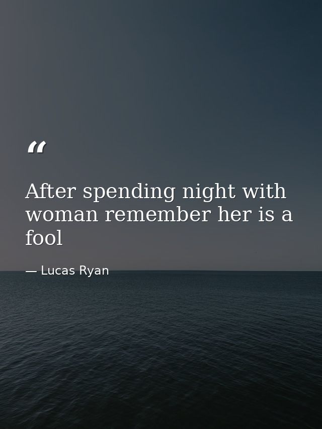 After spending night with woman remember her is a fool — Lucas Ryan