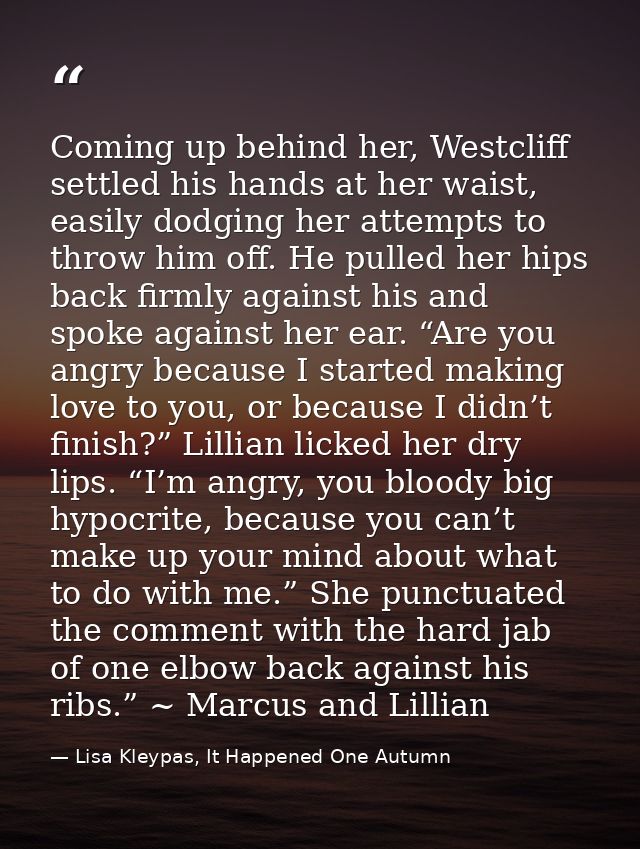 Coming up behind her, Westcliff settled his hands at her waist, easily dodging her attempts to throw him off. He pulled  — Lisa Kleypas, It Happened One Autumn
