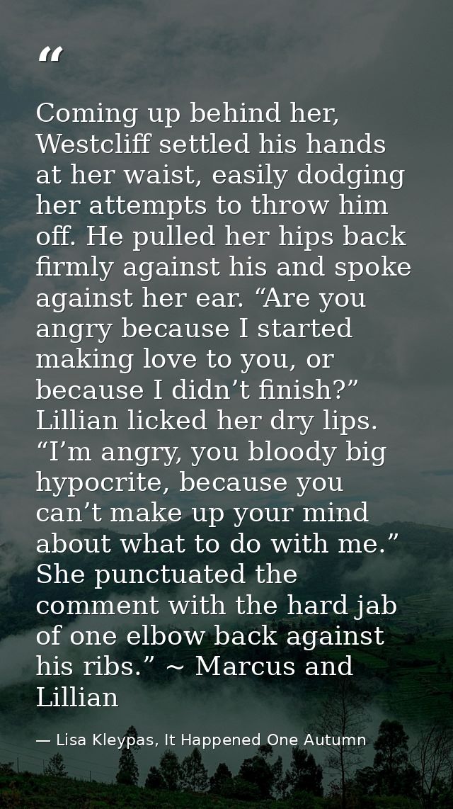 Coming up behind her, Westcliff settled his hands at her waist, easily dodging her attempts to throw him off. He pulled  — Lisa Kleypas, It Happened One Autumn