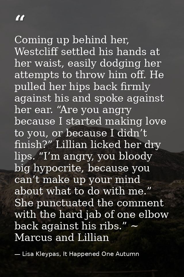 Coming up behind her, Westcliff settled his hands at her waist, easily dodging her attempts to throw him off. He pulled  — Lisa Kleypas, It Happened One Autumn