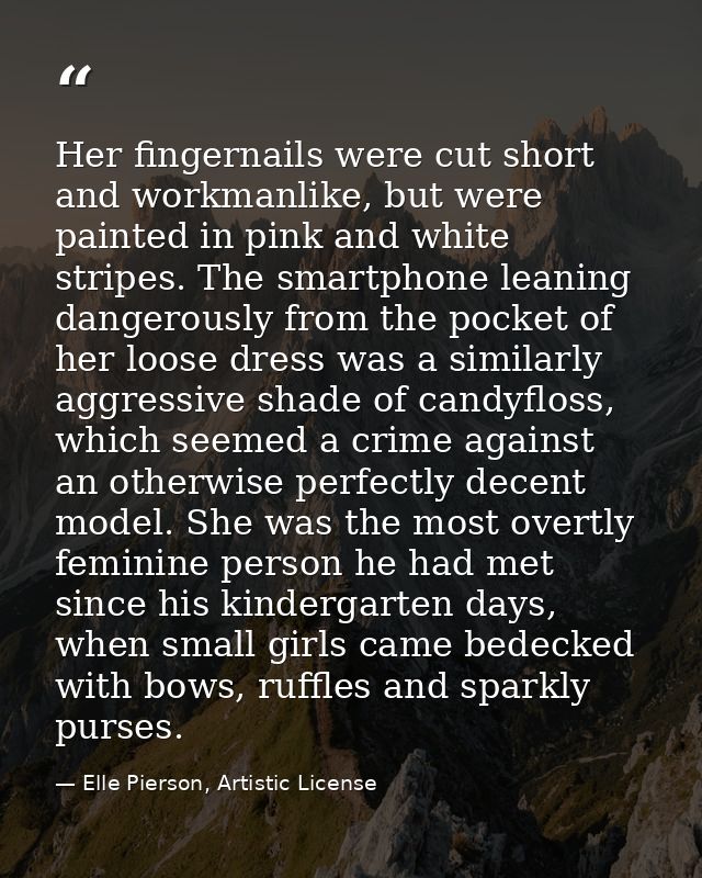 Her fingernails were cut short and workmanlike, but were painted in pink and white stripes. The smartphone leaning dange — Elle Pierson, Artistic License
