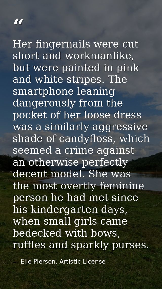 Her fingernails were cut short and workmanlike, but were painted in pink and white stripes. The smartphone leaning dange — Elle Pierson, Artistic License