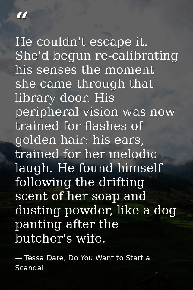 He couldn't escape it. She'd begun re-calibrating his senses the moment she came through that library door. His peripher — Tessa Dare, Do You Want to Start a Scandal