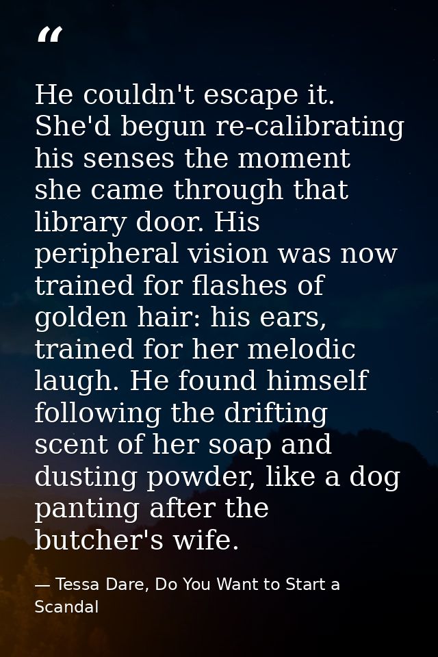 He couldn't escape it. She'd begun re-calibrating his senses the moment she came through that library door. His peripher — Tessa Dare, Do You Want to Start a Scandal
