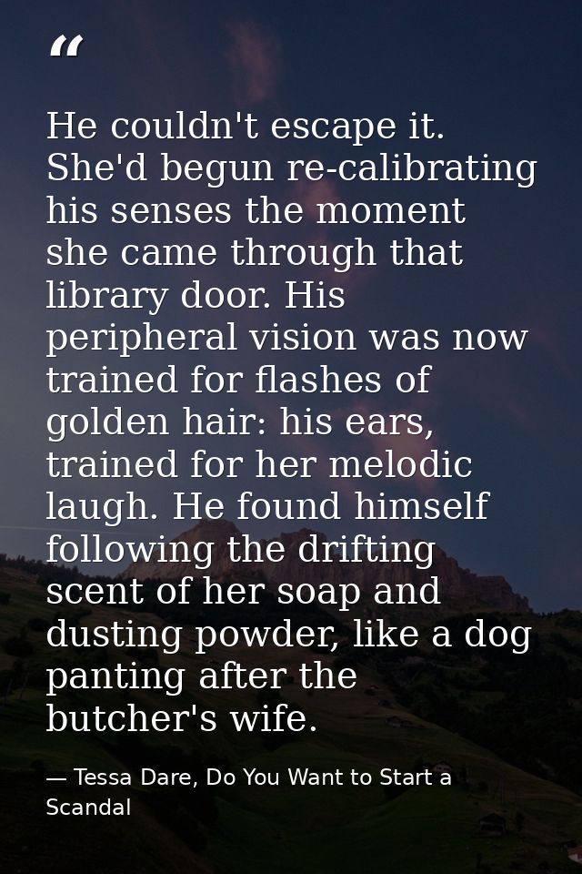 He couldn't escape it. She'd begun re-calibrating his senses the moment she came through that library door. His peripher — Tessa Dare, Do You Want to Start a Scandal