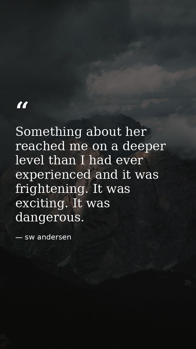 Something about her reached me on a deeper level than I had ever experienced and it was frightening. It was exciting. It — sw andersen