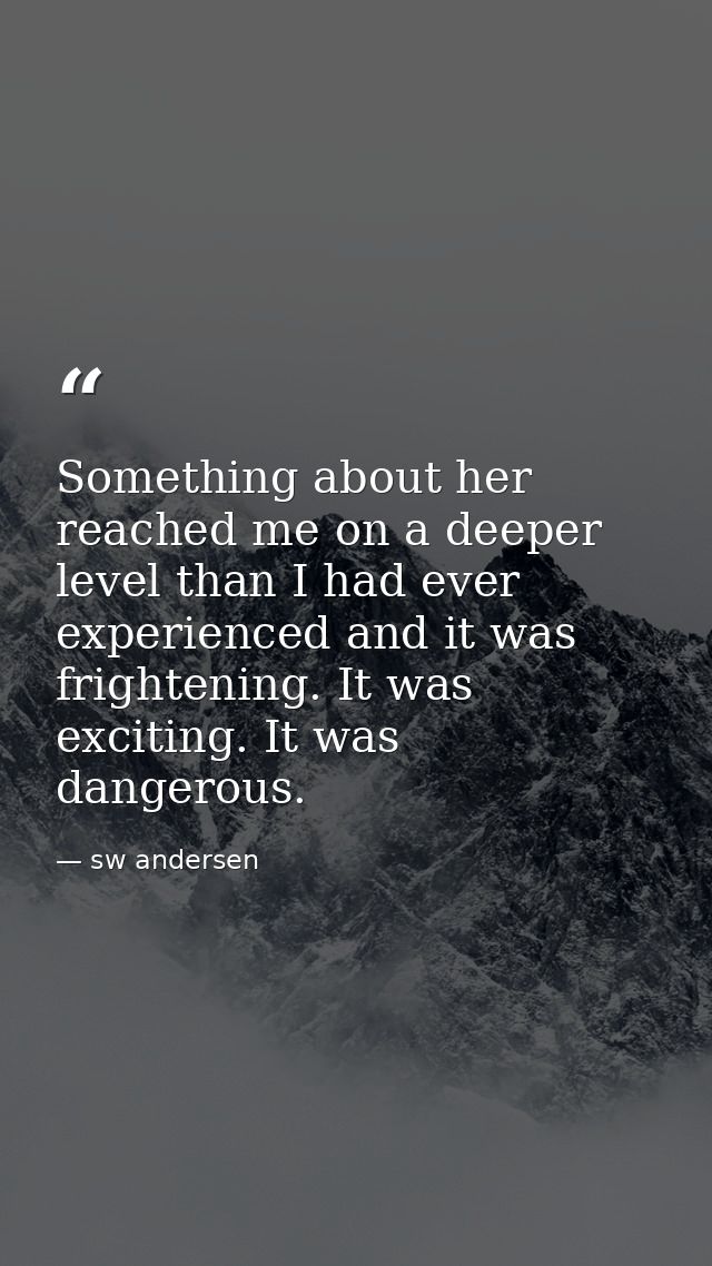 Something about her reached me on a deeper level than I had ever experienced and it was frightening. It was exciting. It — sw andersen