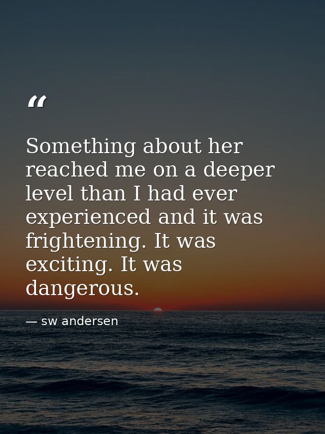 Something about her reached me on a deeper level than I had ever experienced and it was frightening. It was exciting. It — sw andersen