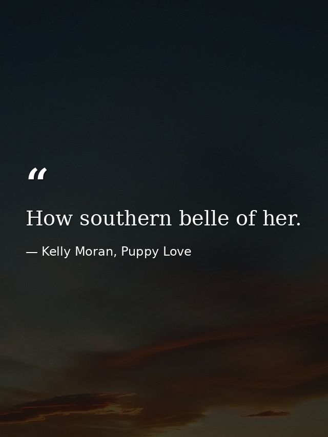 How southern belle of her. — Kelly Moran, Puppy Love