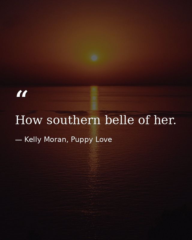How southern belle of her. — Kelly Moran, Puppy Love
