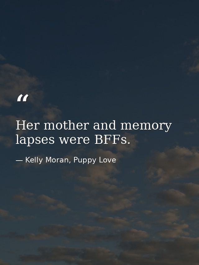Her mother and memory lapses were BFFs. — Kelly Moran, Puppy Love
