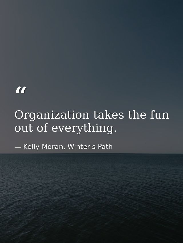 Organization takes the fun out of everything. — Kelly Moran, Winter's Path