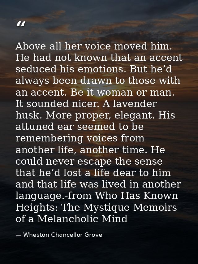 Above all her voice moved him. He had not known that an accent seduced his emotions. But he’d always been drawn to those — Wheston Chancellor Grove