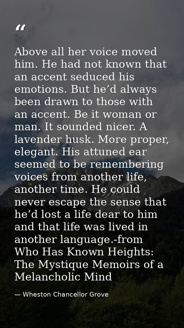Above all her voice moved him. He had not known that an accent seduced his emotions. But he’d always been drawn to those — Wheston Chancellor Grove