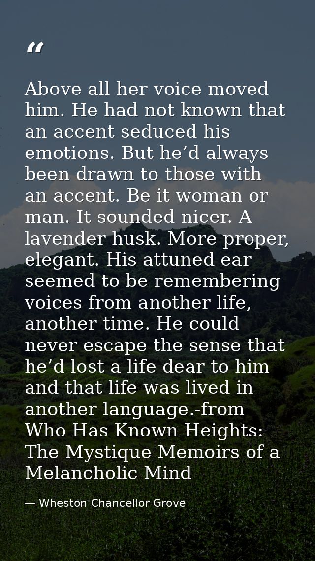 Above all her voice moved him. He had not known that an accent seduced his emotions. But he’d always been drawn to those — Wheston Chancellor Grove