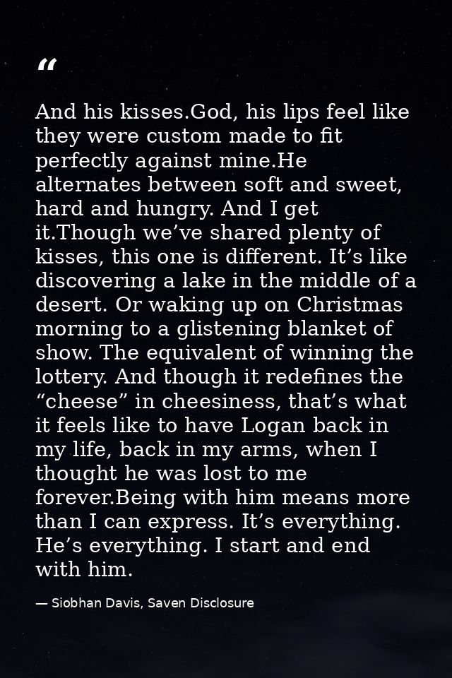 And his kisses.God, his lips feel like they were custom made to fit perfectly against mine.He alternates between soft an — Siobhan Davis, Saven Disclosure