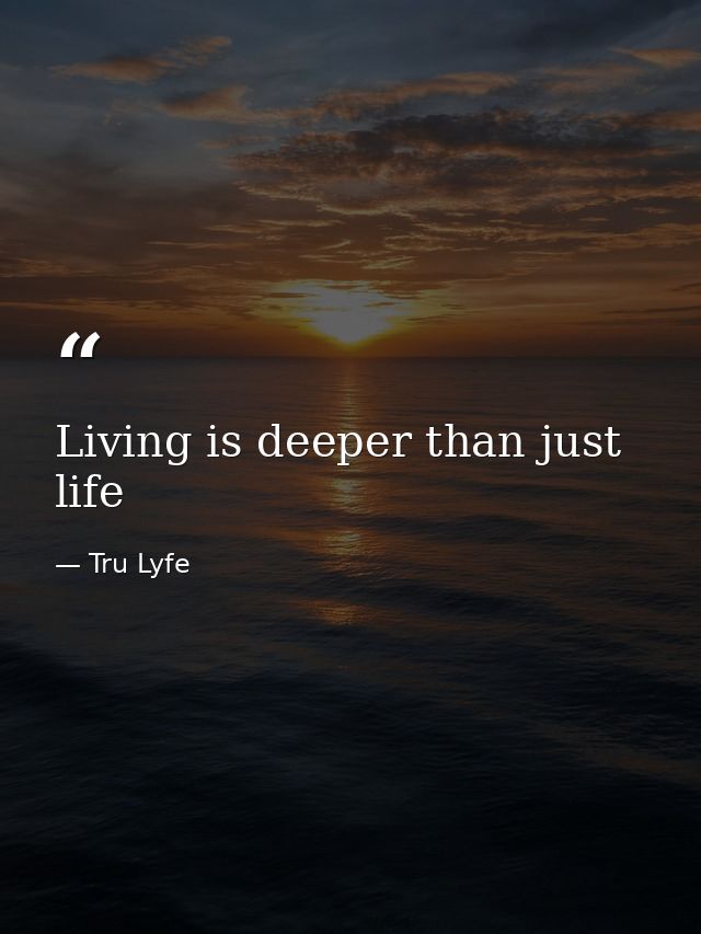 Living is deeper than just life — Tru Lyfe