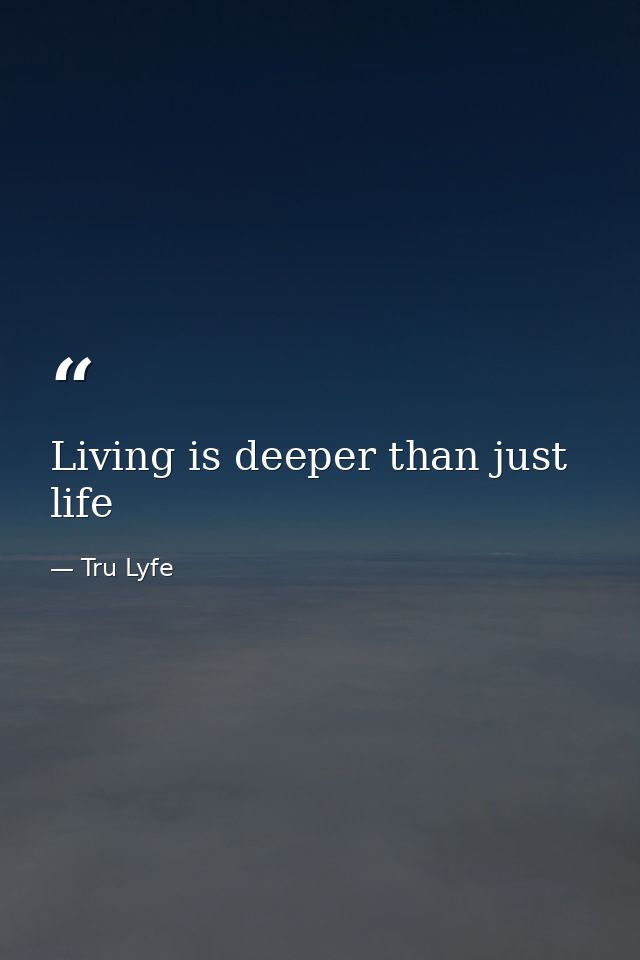 Living is deeper than just life — Tru Lyfe