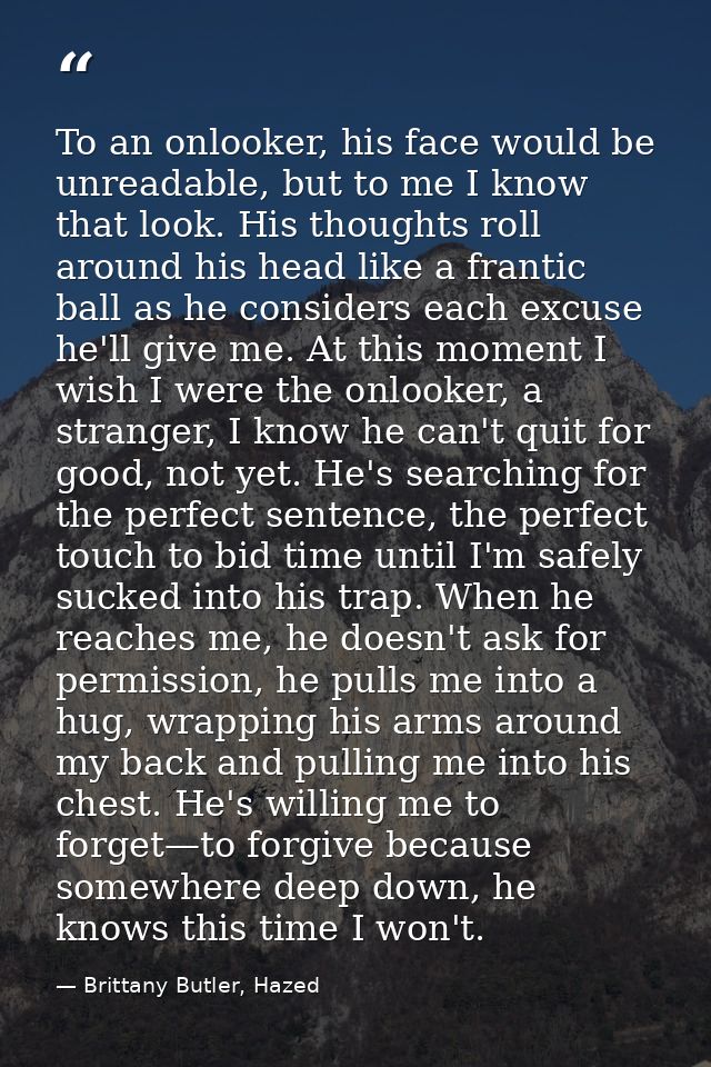 To an onlooker, his face would be unreadable, but to me I know that look. His thoughts roll around his head like a frant — Brittany Butler, Hazed