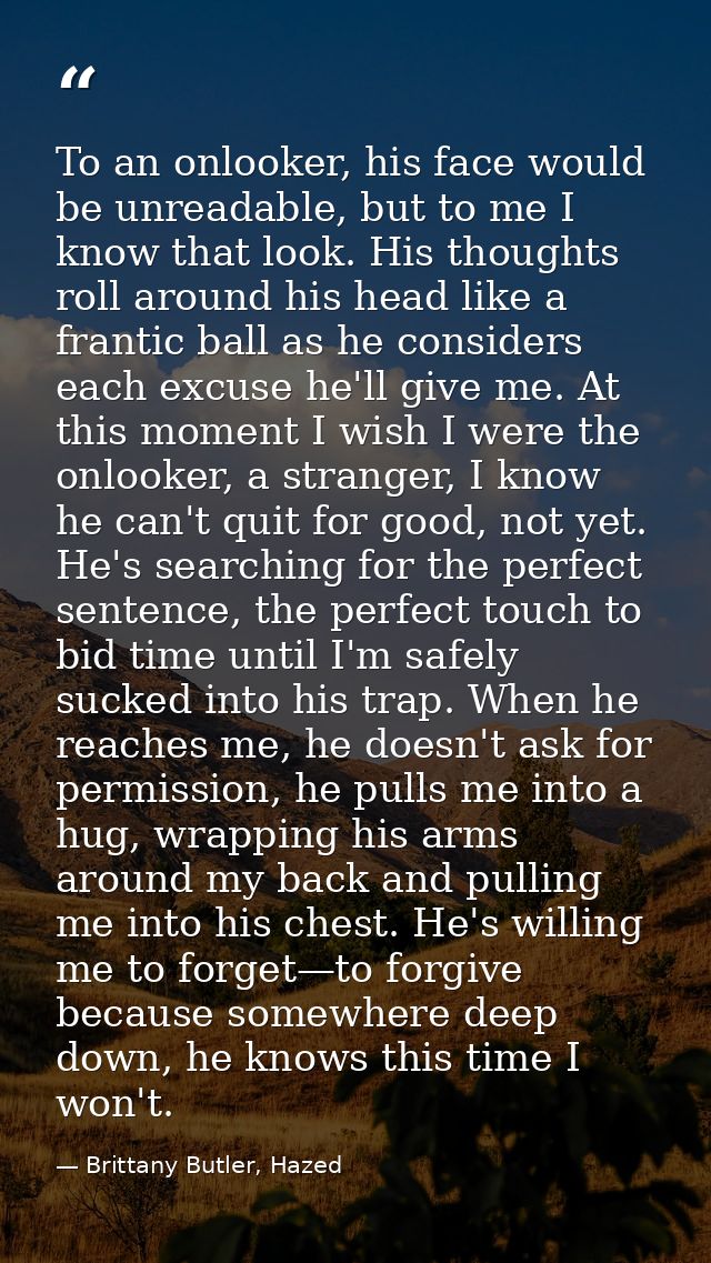 To an onlooker, his face would be unreadable, but to me I know that look. His thoughts roll around his head like a frant — Brittany Butler, Hazed
