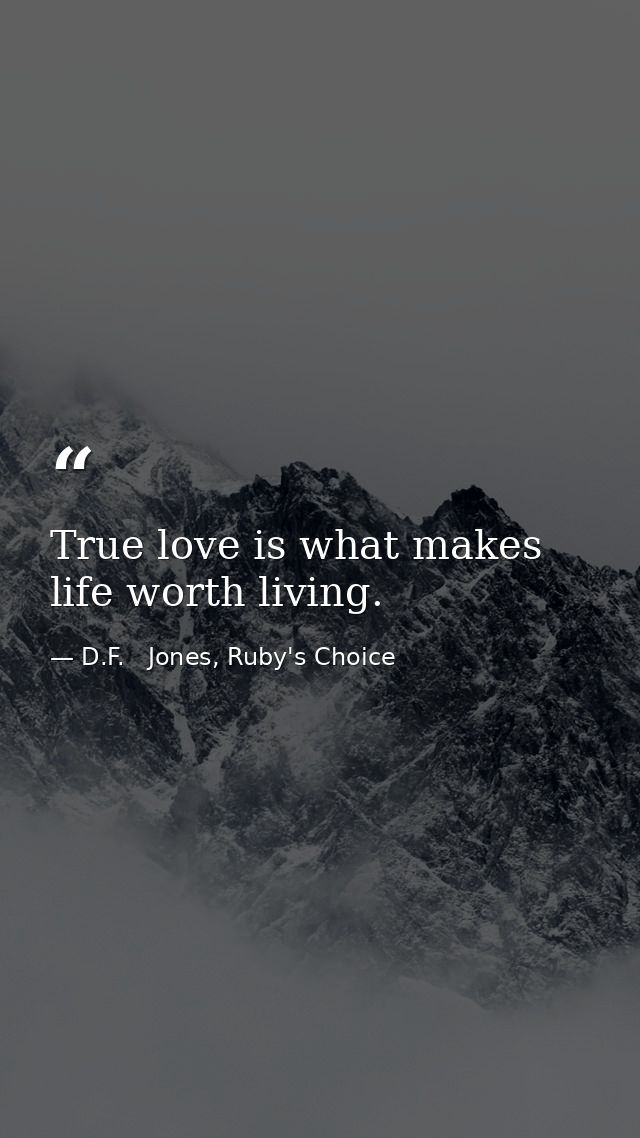 True love is what makes life worth living. — D.F.   Jones, Ruby's Choice