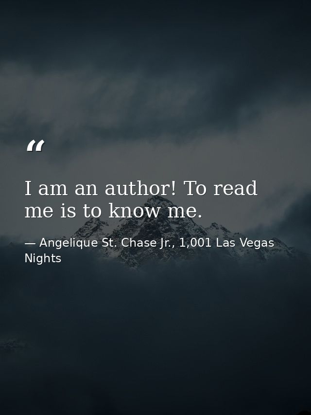 I am an author! To read me is to know me. — Angelique St. Chase Jr., 1,001 Las Vegas Nights