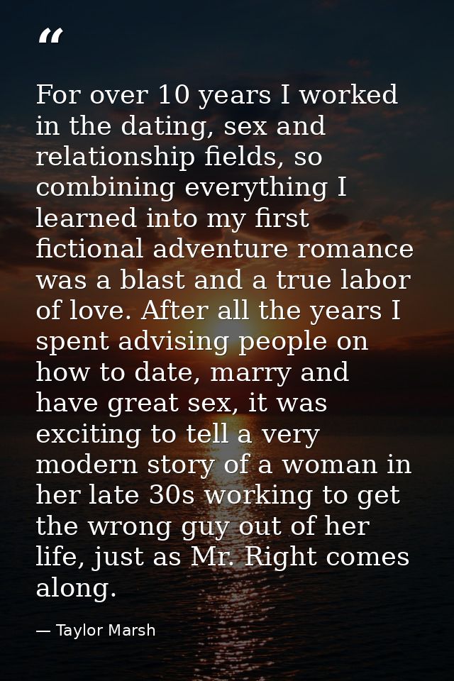 For over 10 years I worked in the dating, sex and relationship fields, so combining everything I learned into my first f — Taylor Marsh