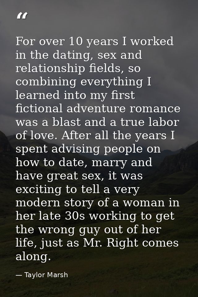 For over 10 years I worked in the dating, sex and relationship fields, so combining everything I learned into my first f — Taylor Marsh