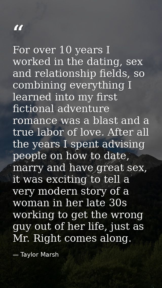 For over 10 years I worked in the dating, sex and relationship fields, so combining everything I learned into my first f — Taylor Marsh