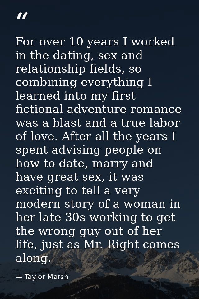 For over 10 years I worked in the dating, sex and relationship fields, so combining everything I learned into my first f — Taylor Marsh