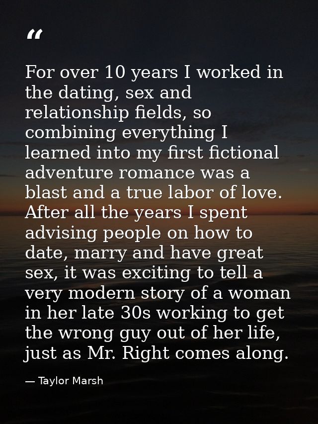 For over 10 years I worked in the dating, sex and relationship fields, so combining everything I learned into my first f — Taylor Marsh